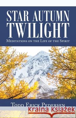 Star Autumn Twilight: Meditations on the Life of the Spirit Todd Erick Pedersen 9781982271244