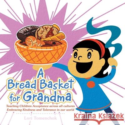 A Bread Basket for Grandma: Teaching Children Acceptance Across All Cultures Embracing Kindness and Tolerance in Our World Lori Tomenchok 9781982271299 Balboa Press