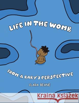Life in the Womb from a Baby's Perspective Clara Beane 9781982271824 Balboa Press