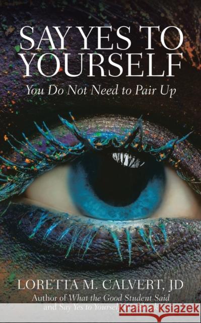 Say Yes to Yourself: You Do Not Need to Pair Up Loretta M. Calver 9781982272043 Balboa Press