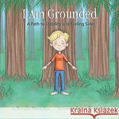 I Am Grounded: A Path to Stability and Feeling Safe Douglas Macauley, Ariane Elsammak 9781982273729