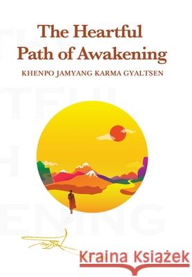 The Heartful Path of Awakening Khenpo Jamyang Karma Gyaltsen 9781982273767