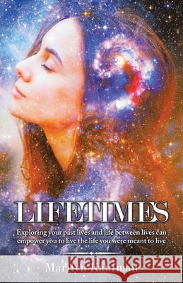 Lifetimes: Exploring Your Past Lives and Life Between Lives Can Empower You to Live the Life You Were Meant to Live Marilyn Kaufman 9781982274245 Balboa Press