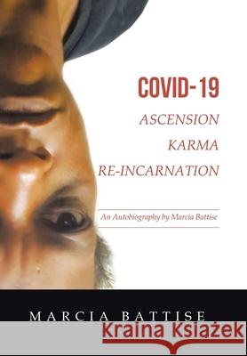 Covid-19 Ascension Karma Re-Incarnation: An Autobiography by Marcia Battise Marcia Battise 9781982274610 Balboa Press