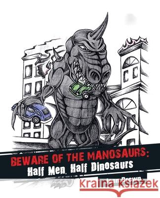 Beware of the Manosaurs: Half Men, Half Dinosaurs Joan Brown 9781982275242