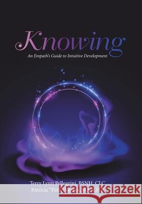 Knowing: An Empath's Guide to Intuitive Development Terry Lynn Pellegrini Bsnh CLC, Patricia Vargas Ma Cht 9781982275280