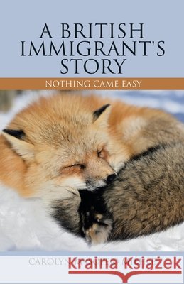 A British Immigrant's Story: Nothing Came Easy Carolyn M. (Soper) Miehle 9781982275853