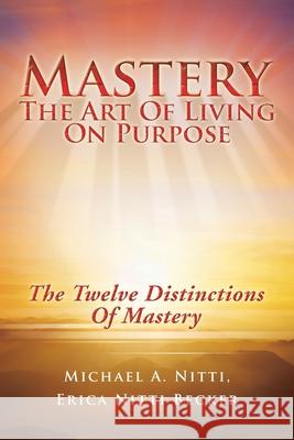 Mastery: The Art of Living on Purpose Michael A Nitti, Erica Nitti Becker 9781982276270