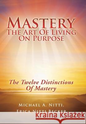 Mastery: The Art of Living on Purpose Michael A Nitti, Erica Nitti Becker 9781982276294