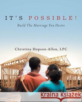 It's Possible!: Build the Marriage You Desire Christina Hopson-Allen Lpc 9781982276720