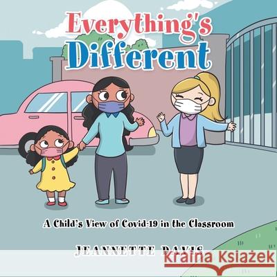 Everything's Different: A Child's View of Covid-19 in the Classroom Jeannette Davis 9781982276829