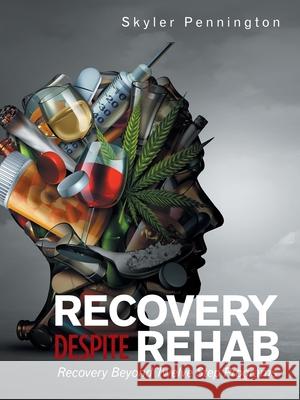 Recovery Despite Rehab: Recovery Beyond Twelve Step Programs Skyler Pennington 9781982277291