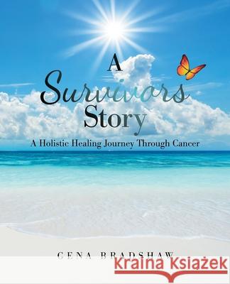 A Survivors Story: A Holistic Healing Journey Through Cancer Gena Bradshaw 9781982277604 Balboa Press