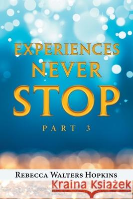 Experiences Never Stop: Part 3 Rebecca Walters Hopkins 9781982277734