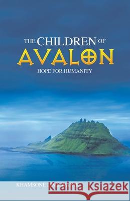 The Children of Avalon: Hope for Humanity Khamsone Limsavanh 9781982277802 Balboa Press