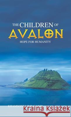 The Children of Avalon: Hope for Humanity Khamsone Limsavanh 9781982277826 Balboa Press