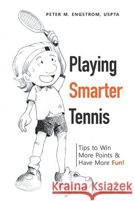 Playing Smarter Tennis: Tips to Win More Points & Have More Fun! Peter M Engstrom Uspta, Marcus Fort 9781982277925 Balboa Press