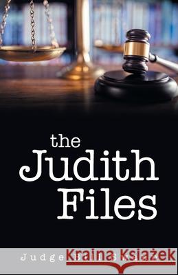 The Judith Files Judge Bill Swann 9781982277949 Balboa Press