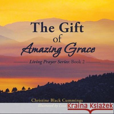 The Gift of Amazing Grace: Living Prayer Series: Book 2 Christine Black Cummings 9781982278007