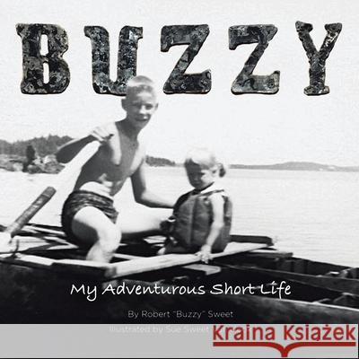 Buzzy: My Adventurous Short Life Robert Buzzy Sweet Sue Sweet Va 9781982278526