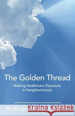 The Golden Thread: Making Healthcare Decisions in Neighborhoods M Margaret McDonnell Rscj 9781982278748 Balboa Press