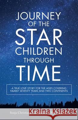 Journey of the Star Children Through Time: A True Love Story for the Ages Covering Nearly Seventy Years and Two Continents Sonja Christiansen Krmt, Ed Webber Rmt 9781982278779 Balboa Press