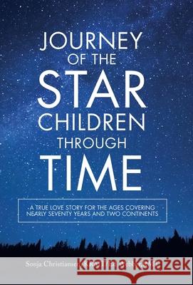 Journey of the Star Children Through Time: A True Love Story for the Ages Covering Nearly Seventy Years and Two Continents Sonja Christiansen Krmt, Ed Webber Rmt 9781982278793 Balboa Press