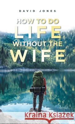 How to Do Life Without the Wife David Jones 9781982278960