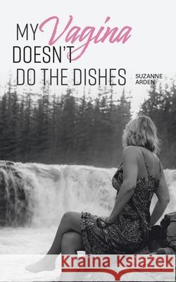 My Vagina Doesn't Do the Dishes Suzanne Arden 9781982278977