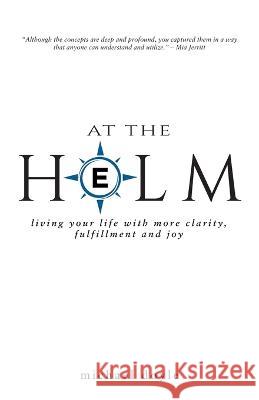 At the Helm: Living Your Life with More Clarity, Fulfillment and Joy Michael Doyle 9781982279141 Balboa Press