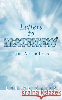 Letters to Matthew: Life After Loss Louise Bates 9781982280574 Balboa Press UK