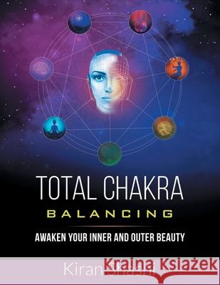 Total Chakra Balancing: Awaken Your Inner and Outer Beauty Kiran Shashi 9781982282028 Balboa Press UK