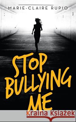 Stop Bullying Me Marie-Claire Rupio 9781982282196