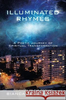 Illuminated Rhymes: A Poetic Journey of Spiritual Transformation Bianca-Jade Brown 9781982283087