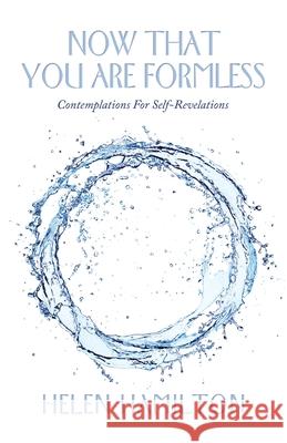 Now That You Are Formless: Contemplations for Self-Revelations Helen Hamilton 9781982283193