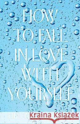 How to Fall in Love with Yourself Helen Hamilton 9781982283582 Balboa Press UK