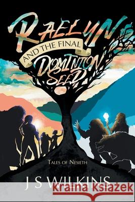 Raelyn and the Final Dominion Seed: Tales of Nesieth J. S. Wilkins 9781982284176 Balboa Press UK