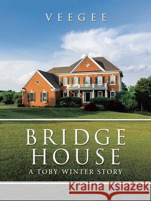 Bridge House: A Toby Winter Story Veegee 9781982284275 Balboa Press UK