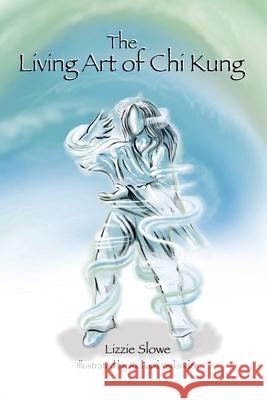 The Living Art of Chi Kung Lizzie Slowe, Richard Verlander 9781982284749 Balboa Press UK