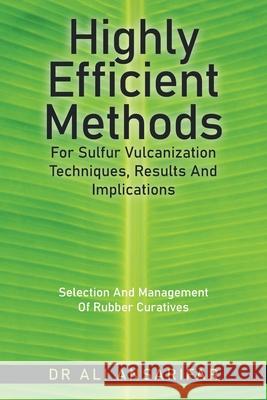 Highly Efficient Methods for Sulfur Vulcanization Techniques, Results and Implications: Selection and Management of Rubber Curatives Ali Ansarifar 9781982285043 Balboa Press UK