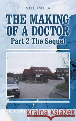 The Making of a Doctor Part 2: The Sequel Julius Adebiyi Akanni ?Odip? 9781982285357 Balboa Press UK