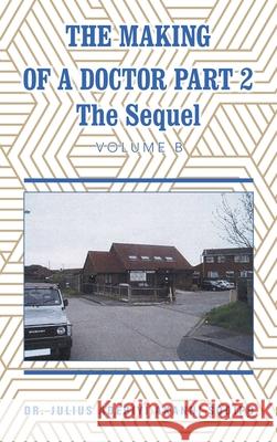 The Making of a Doctor Part 2: The Sequel Julius Adebiyi Akanni ?Odip? 9781982285449 Balboa Press UK