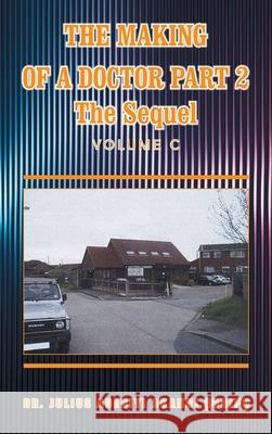 The Making of a Doctor Part 2: The Sequel Julius Adebiyi Akanni ?Odip? 9781982285517 Balboa Press UK