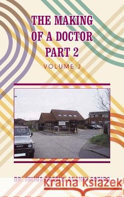 The Making of a Doctor Part 2 Dr Julius Adebiyi Akanni ?Odip?   9781982285890 Balboa Press UK