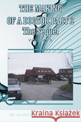 The Making of a Doctor Part 2: The Sequel Julius Adebiyi Akanni ?Odip? 9781982285944 Balboa Press UK