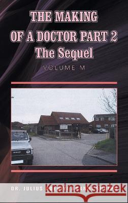 The Making of a Doctor Part 2: The Sequel Dr Julius Adebiyi Akanni ?Odip?   9781982286064 Balboa Press UK