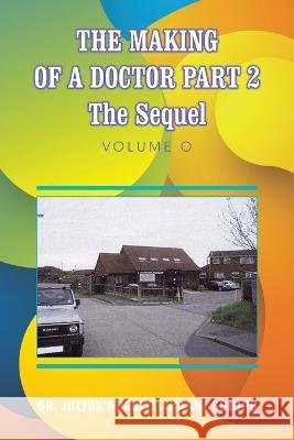 The Making of a Doctor Part 2: The Sequel Dr Julius Adebiyi Akanni ?Odip? 9781982286132 Balboa Press UK