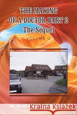 The Making of a Doctor Part 2: The Sequel Dr Julius Adebiyi Akanni ?Odip? 9781982286194 Balboa Press UK