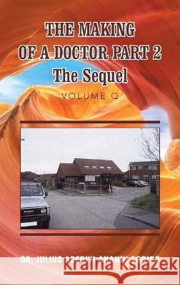 The Making of a Doctor Part 2: The Sequel Dr Julius Adebiyi Akanni ?Odip? 9781982286217 Balboa Press UK