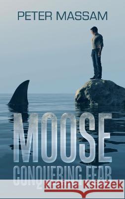 Moose Conquering Fear Peter Massam 9781982286309 Balboa Press UK